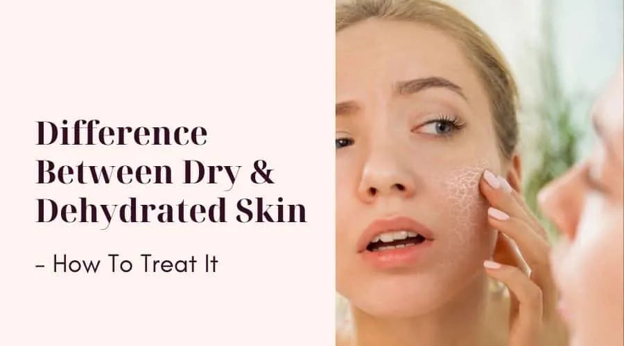 Difference Between Dry and Dehydrated Skin – And How to Treat it