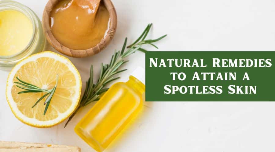 Natural Remedies to Attain a Spotless Skin